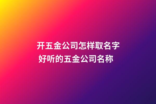 开五金公司怎样取名字 好听的五金公司名称-第1张-公司起名-玄机派